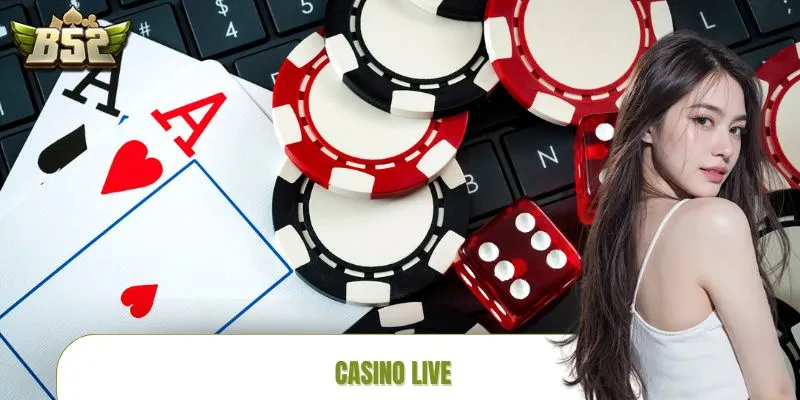 Casino Live Tại B52CLUB: Bước Vào Là Cuốn, Chơi Là Đã