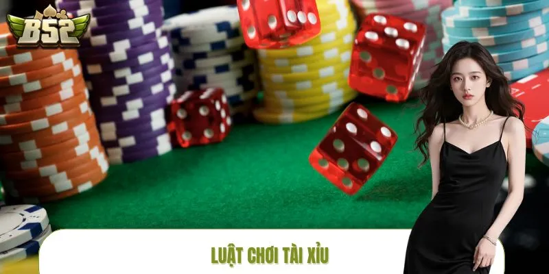 Luật Chơi Tài Xỉu B52CLUB – Nền Tảng Cho Trải Nghiệm Trọn Vẹn
