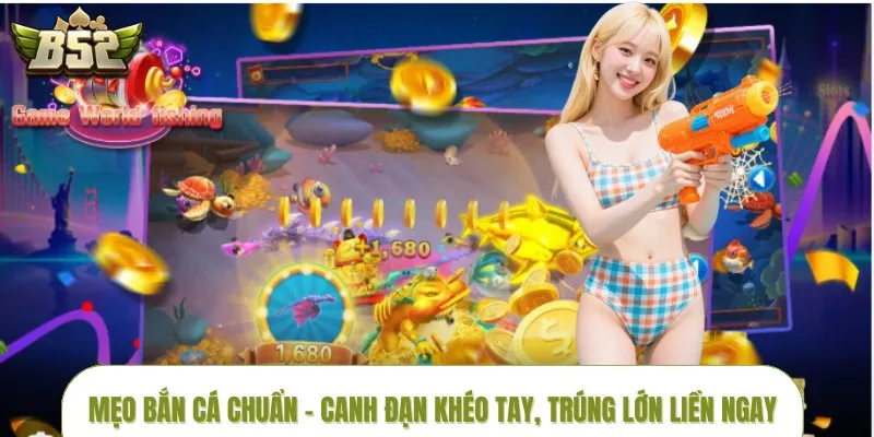 Mẹo Bắn Cá Chuẩn – Canh Đạn Khéo Tay, Trúng Lớn Liền Ngay